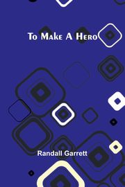 To make a hero, Garrett Randall