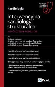 Interwencyjna kardiologia strukturalna. Wspczesne podejcie, Tomaniak Mariusz, Balsam Pawe, Kochman Janusz