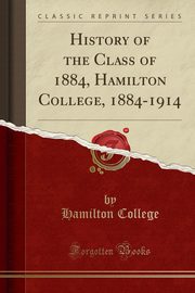 ksiazka tytu: History of the Class of 1884, Hamilton College, 1884-1914 (Classic Reprint) autor: College Hamilton