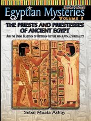 EGYPTIAN MYSTERIES VOL. 3 The Priests and Priestesses of Ancient Egypt, Ashby Muata