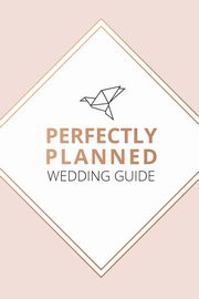 Perfectly Planned Wedding Guide - An 18 month checklist to stress free wedding planning!, Measor Kerrie