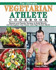 The Ultimate Vegetarian Athlete Cookbook, Flake Gary