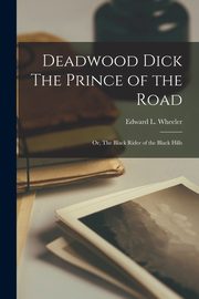 Deadwood Dick The Prince of the Road, Wheeler Edward L.