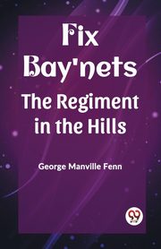 Fix Bay'nets The Regiment in the Hills, Fenn George Manville