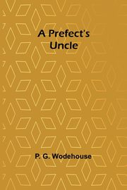 A Prefect's Uncle, G. Wodehouse P.