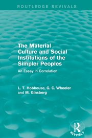 The Material Culture and Social Institutions of the Simpler Peoples (Routledge Revivals), Hobhouse L. T.