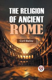 The Religion of Ancient Rome, Bailey Cyril