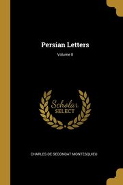 Persian Letters; Volume II, Montesquieu Charles de Secondat