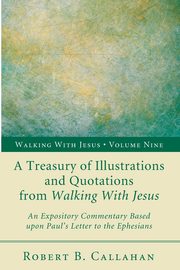 A Treasury of Illustrations and Quotations from Walking With Jesus, Callahan Robert B. Sr.