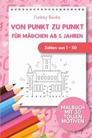 Von Punkt zu Punkt fr Mdchen 5 Jahren - Zahlen von 1 - 50, Books Funkey