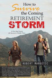 How to Survive the Coming Retirement Storm, Margetic Robert