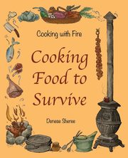 Cooking with Fire - Cooking Food to Survive, Sheree Denese