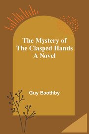 The Mystery of the Clasped Hands, Boothby Guy