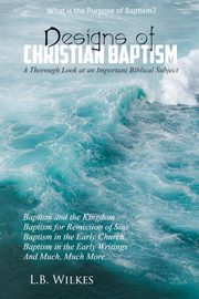Designs Of Christian Baptism, Wilkes L.B.