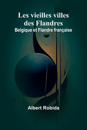 Les vieilles villes des Flandres, Robida Albert