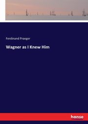 Wagner as I Knew Him, Praeger Ferdinand