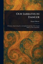 Our Sabbaths in Danger, Moore Daniel