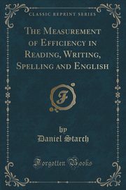 ksiazka tytu: The Measurement of Efficiency in Reading, Writing, Spelling and English (Classic Reprint) autor: Starch Daniel