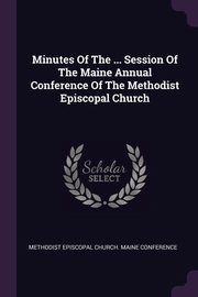 ksiazka tytu: Minutes Of The ... Session Of The Maine Annual Conference Of The Methodist Episcopal Church autor: Methodist Episcopal Church. Maine Confer