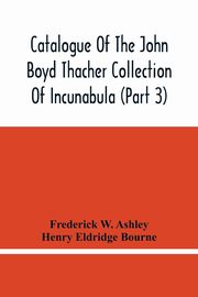 Catalogue Of The John Boyd Thacher Collection Of Incunabula (Part 3), W. Ashley Frederick