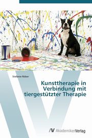 Kunsttherapie in Verbindung Mit Tiergestutzter Therapie, Rober Stefanie