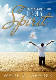 The Mission of the Holy Spirit, Graber Wade C.