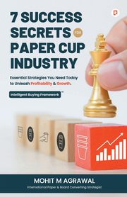 7 Success Secrets for Paper Cup Industry, Agarwal Mohit M