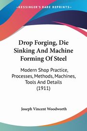 Drop Forging, Die Sinking And Machine Forming Of Steel, Woodworth Joseph Vincent