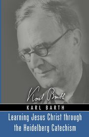 Learning Jesus Christ through the Heidelberg Catechism, Barth Karl