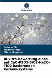 In-vitro-Bewertung eines auf CaO-P2O5-SiO2-Na2O-TiO2 basierenden Keramiksystems, Zia Rehana