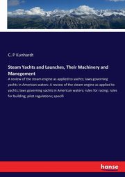 Steam Yachts and Launches, Their Machinery and Manegement, Kunhardt C. P