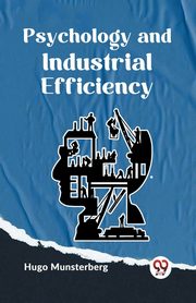 Psychology And Industrial Efficiency, Munsterberg Hugo