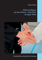 Selbstverteidigung mit dem Kubotan / Palm Stick by Stefan Wahle, Wahle Stefan