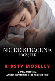 ksiazka tytu: Nic do stracenia Pocztek autor: Moseley Kirsty