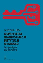 Wspczesne transformacje instytucji wasnoci Perspektywa ekonomiczna, Biga Bartomiej