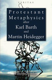 Protestant Metaphysics After Kark Barth and Martin Heidegger, Candler Peter M. Jr.