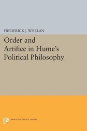 Order and Artifice in Hume's Political Philosophy, Whelan Frederick J.