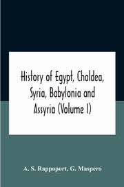 History Of Egypt, Chaldea, Syria, Babylonia And Assyria (Volume I), S. Rappoport A.