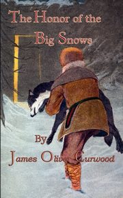 The Honor Of The Big Snows, Curwood James Oliver