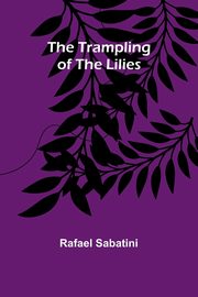 The Trampling of the Lilies, Sabatini Rafael