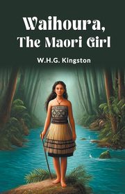 Waihoura, the Maori Girl, Kingston W.H.G.