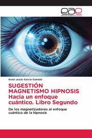 SUGESTIN MAGNETISMO HIPNOSIS Hacia un enfoque cuntico. Libro Segundo, Garca Guirado Israel Jess