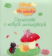 ksiazka tytu: Historyjki dla maluchw Opowiastki o maych zwierztkach autor: 