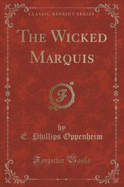 ksiazka tytu: The Wicked Marquis (Classic Reprint) autor: Oppenheim E. Phillips