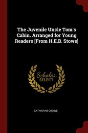 ksiazka tytu: The Juvenile Uncle Tom's Cabin. Arranged for Young Readers [From H.E.B. Stowe] autor: Crowe Catharine