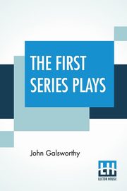 The First Series Plays, Galsworthy John