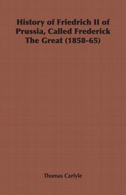 History of Friedrich II of Prussia, Called Frederick The Great (1858-65), Carlyle Thomas
