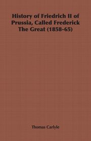 History of Friedrich II of Prussia, Called Frederick The Great (1858-65), Carlyle Thomas