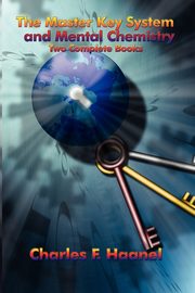 The Master Key System and Mental Chemistry, Haanel Charles F.