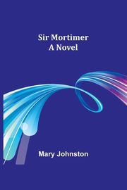 ksiazka tytu: Sir Mortimer autor: Johnston Mary